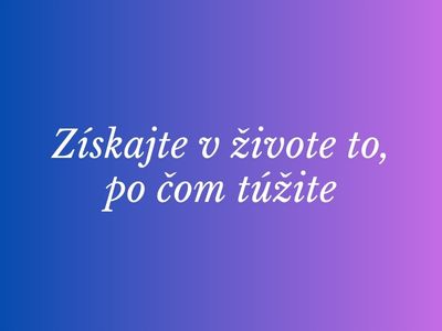 Získajte kontrolu nad svojím životom Získajte v živote to, po čom túžite