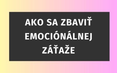 Ako sa zbaviť emocionálnej záťaže?